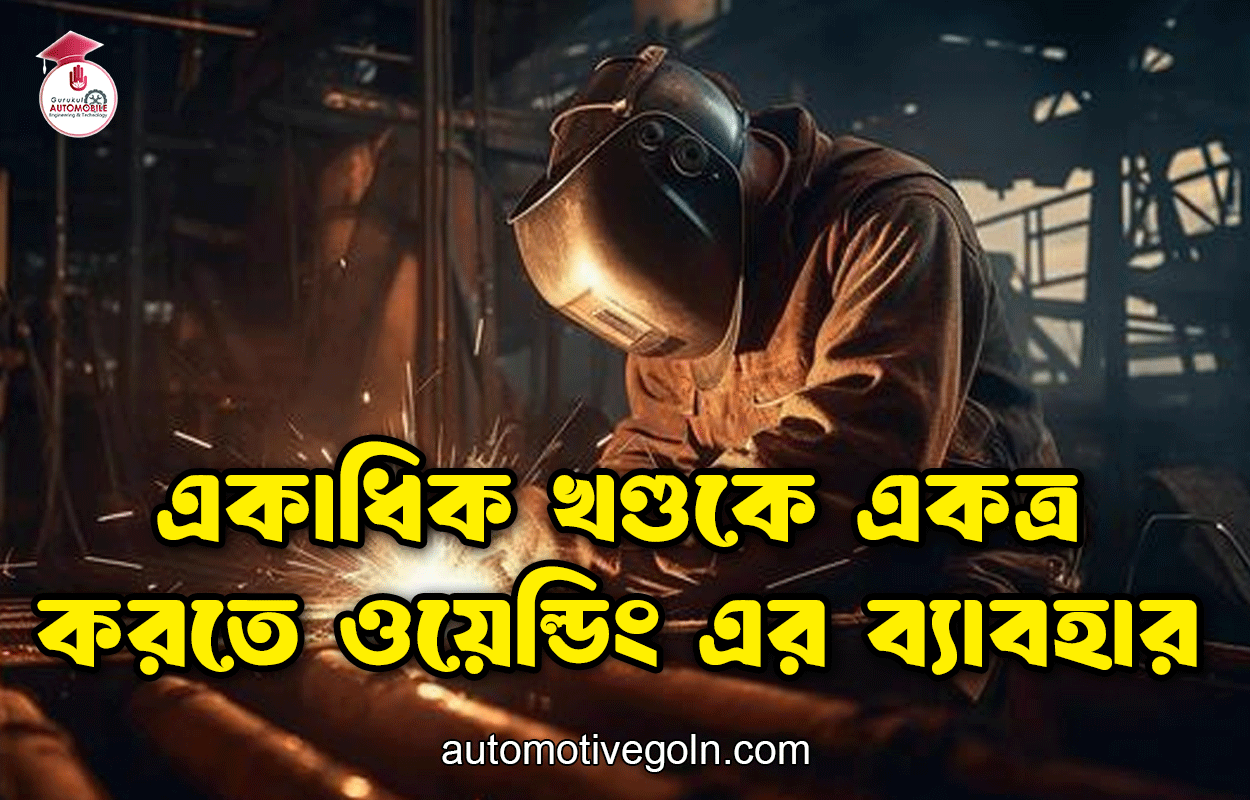 একাধিক খণ্ডকে একত্র করতে ওয়েল্ডিং এর ব্যাবহার 1 একাধিক খণ্ডকে একত্র করতে ওয়েল্ডিং এর ব্যাবহার