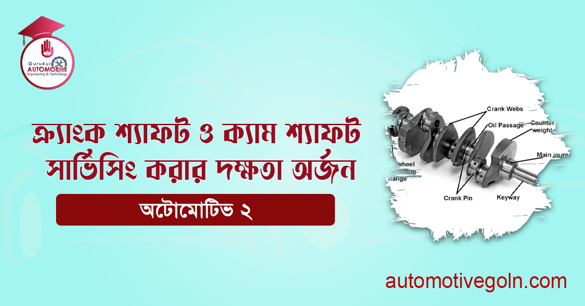 ক্র্যাংক শ্যাফট ও ক্যাম শ্যাফট সার্ভিসিং করার দক্ষতা অর্জন 1 ক্র্যাংক শ্যাফট ও ক্যাম শ্যাফট সার্ভিসিং করার দক্ষতা অর্জন